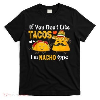 If You Don't Like Tacos I'm Nacho Type Cinco De Mayo T-Shirt