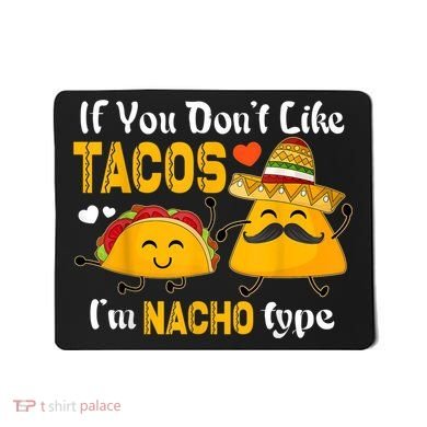 If You Don't Like Tacos I'm Nacho Type Cinco De Mayo Mousepad