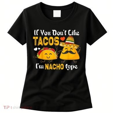 If You Don't Like Tacos I'm Nacho Type Cinco De Mayo Women's T-Shirt