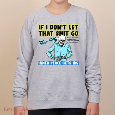 If You DonT Let That Shit Go Then My Inner Peace Gets Ibs Women's Sweatshirt
