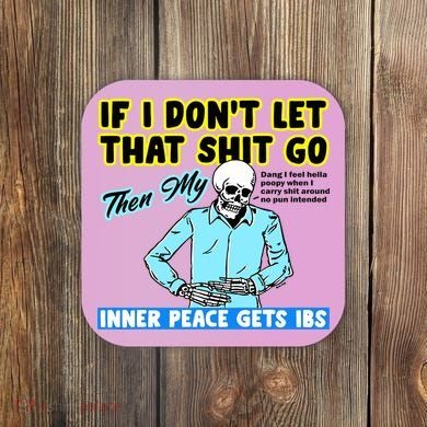 If You DonT Let That Shit Go Then My Inner Peace Gets Ibs Coaster