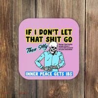 If You DonT Let That Shit Go Then My Inner Peace Gets Ibs Coaster thumb 0