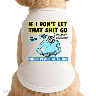 If You DonT Let That Shit Go Then My Inner Peace Gets Ibs Doggie Tank