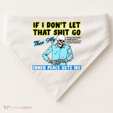If You DonT Let That Shit Go Then My Inner Peace Gets Ibs USA-Made Doggie Bandana