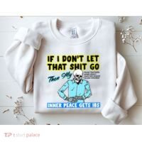 If You DonT Let That Shit Go Then My Inner Peace Gets Ibs Sweatshirt thumb 2