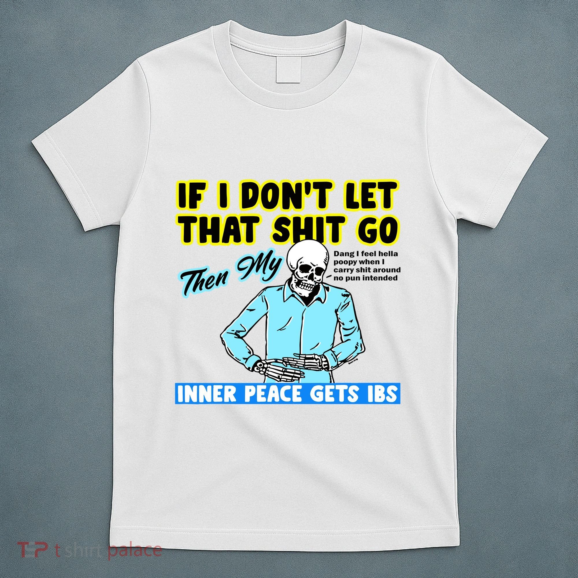 If You DonT Let That Shit Go Then My Inner Peace Gets Ibs T-Shirt