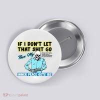 If You DonT Let That Shit Go Then My Inner Peace Gets Ibs Button thumb 0