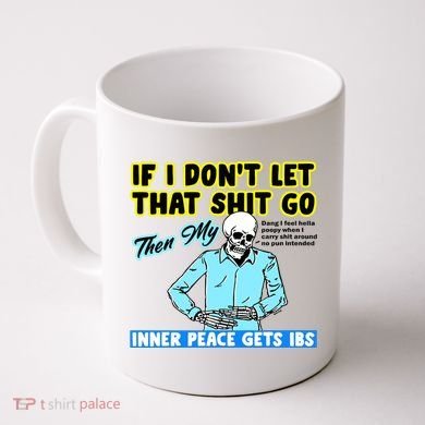 If You DonT Let That Shit Go Then My Inner Peace Gets Ibs Coffee Mug