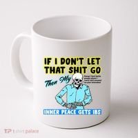 If You DonT Let That Shit Go Then My Inner Peace Gets Ibs Coffee Mug thumb 0