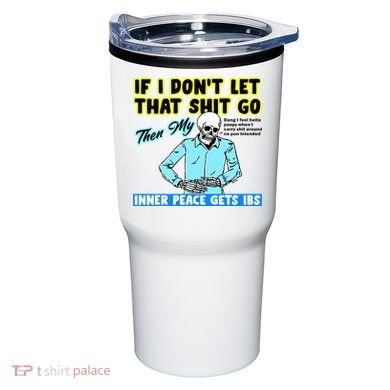 If You DonT Let That Shit Go Then My Inner Peace Gets Ibs Tumbler
