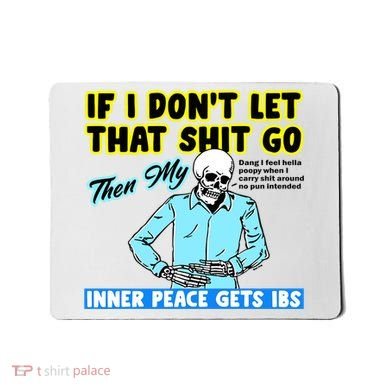 If You DonT Let That Shit Go Then My Inner Peace Gets Ibs Mousepad
