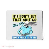 If You DonT Let That Shit Go Then My Inner Peace Gets Ibs Mousepad thumb 0