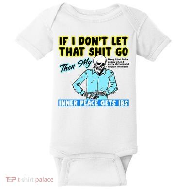 If You DonT Let That Shit Go Then My Inner Peace Gets Ibs Baby Bodysuit