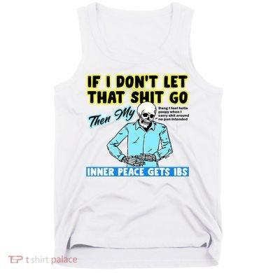 If You DonT Let That Shit Go Then My Inner Peace Gets Ibs Tank Top