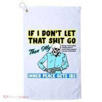 If You DonT Let That Shit Go Then My Inner Peace Gets Ibs Golf Towel thumb 0