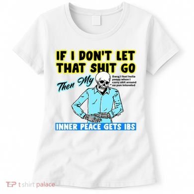 If You DonT Let That Shit Go Then My Inner Peace Gets Ibs Women's T-Shirt