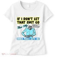 If You DonT Let That Shit Go Then My Inner Peace Gets Ibs Women's T-Shirt thumb 0