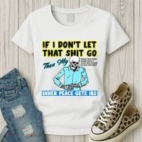 If You DonT Let That Shit Go Then My Inner Peace Gets Ibs Women's T-Shirt thumb 3