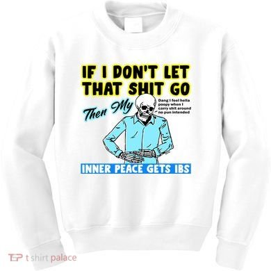 If You DonT Let That Shit Go Then My Inner Peace Gets Ibs Kids Sweatshirt