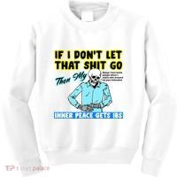 If You DonT Let That Shit Go Then My Inner Peace Gets Ibs Kids Sweatshirt thumb 0