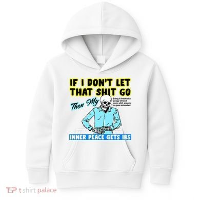 If You DonT Let That Shit Go Then My Inner Peace Gets Ibs Kids Hoodie