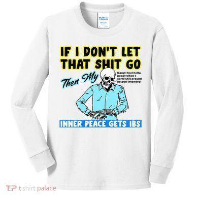 If You DonT Let That Shit Go Then My Inner Peace Gets Ibs Kids Long Sleeve Shirt