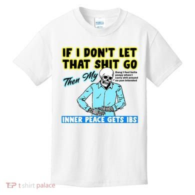 If You DonT Let That Shit Go Then My Inner Peace Gets Ibs Kids T-Shirt