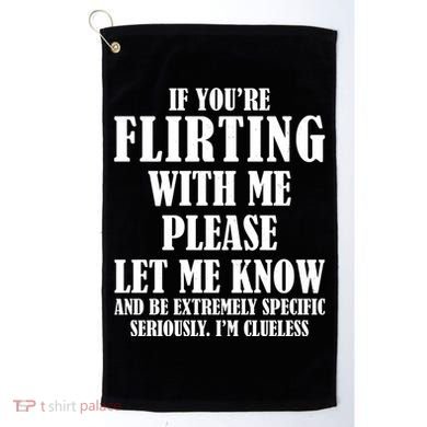 If Youre Flirting With Me Please Let Me Know Golf Towel