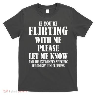 If Youre Flirting With Me Please Let Me Know T-Shirt