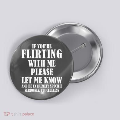 If Youre Flirting With Me Please Let Me Know Button