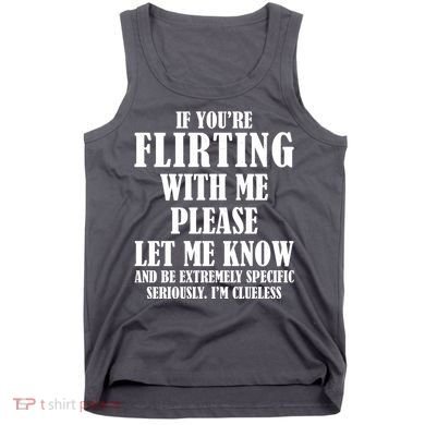 If Youre Flirting With Me Please Let Me Know Tank Top