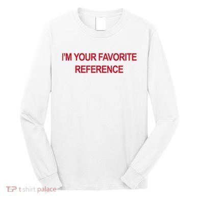IM Your Favorite Reference Statement Slogan Long Sleeve Shirt