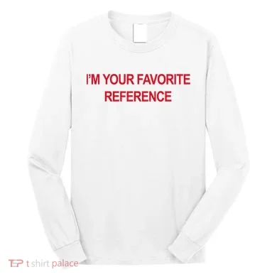 IM Your Favorite Reference Statement Slogan Long Sleeve Shirt