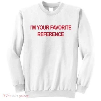 IM Your Favorite Reference Statement Slogan Sweatshirt