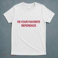 IM Your Favorite Reference Statement Slogan T-Shirt thumb 5