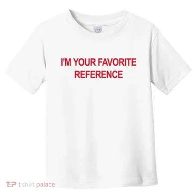 IM Your Favorite Reference Statement Slogan Toddler T-Shirt