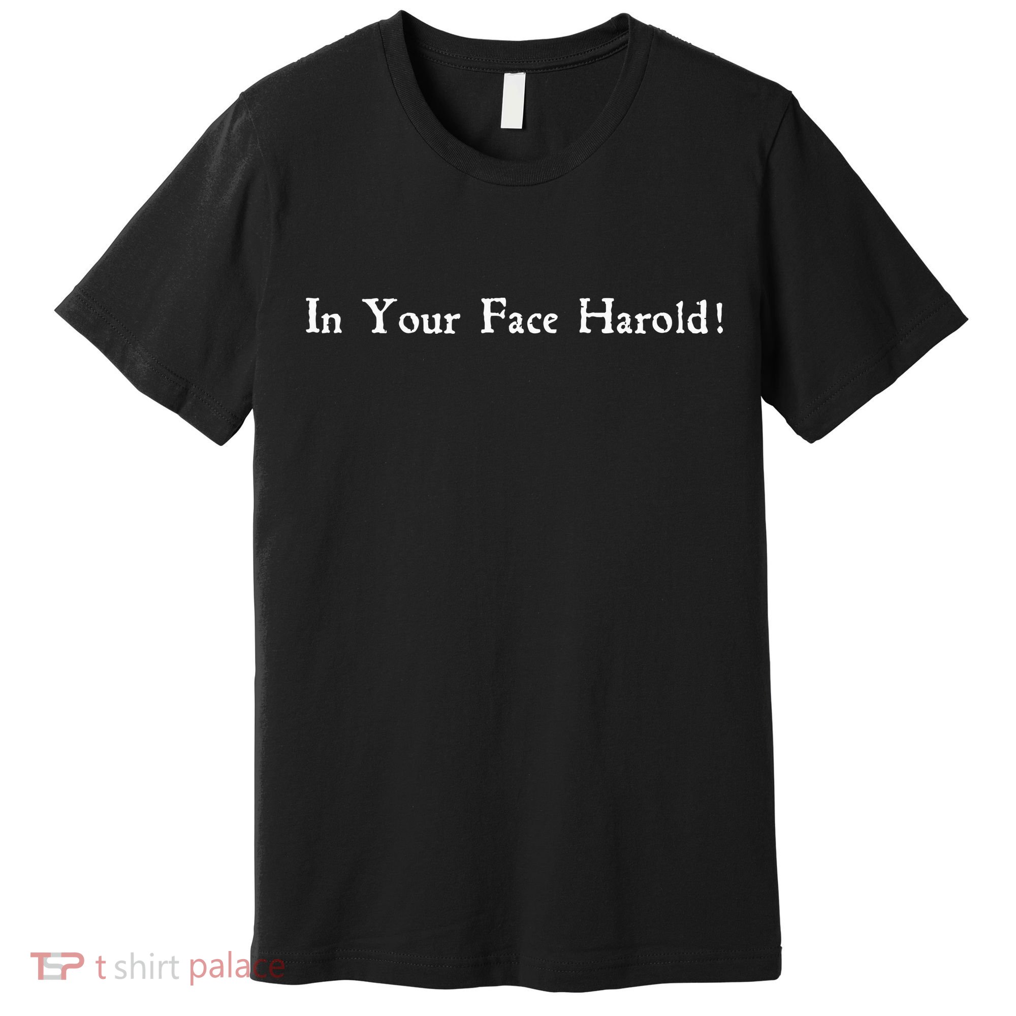 In Your Face Harold! Premium T-Shirt