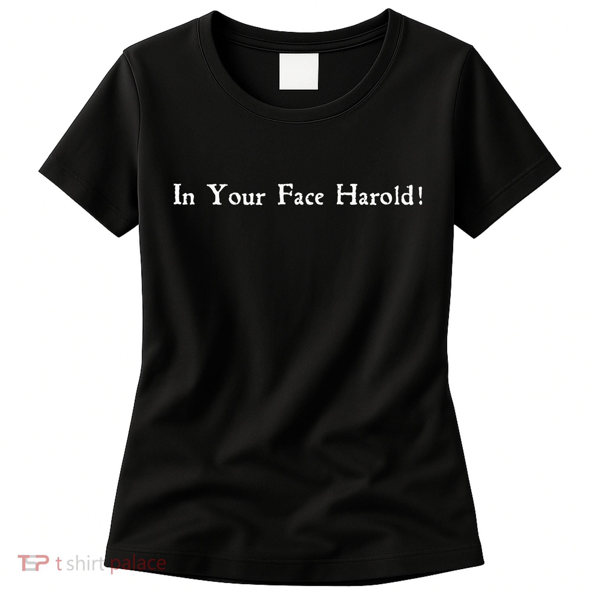 In Your Face Harold! Women's T-Shirt