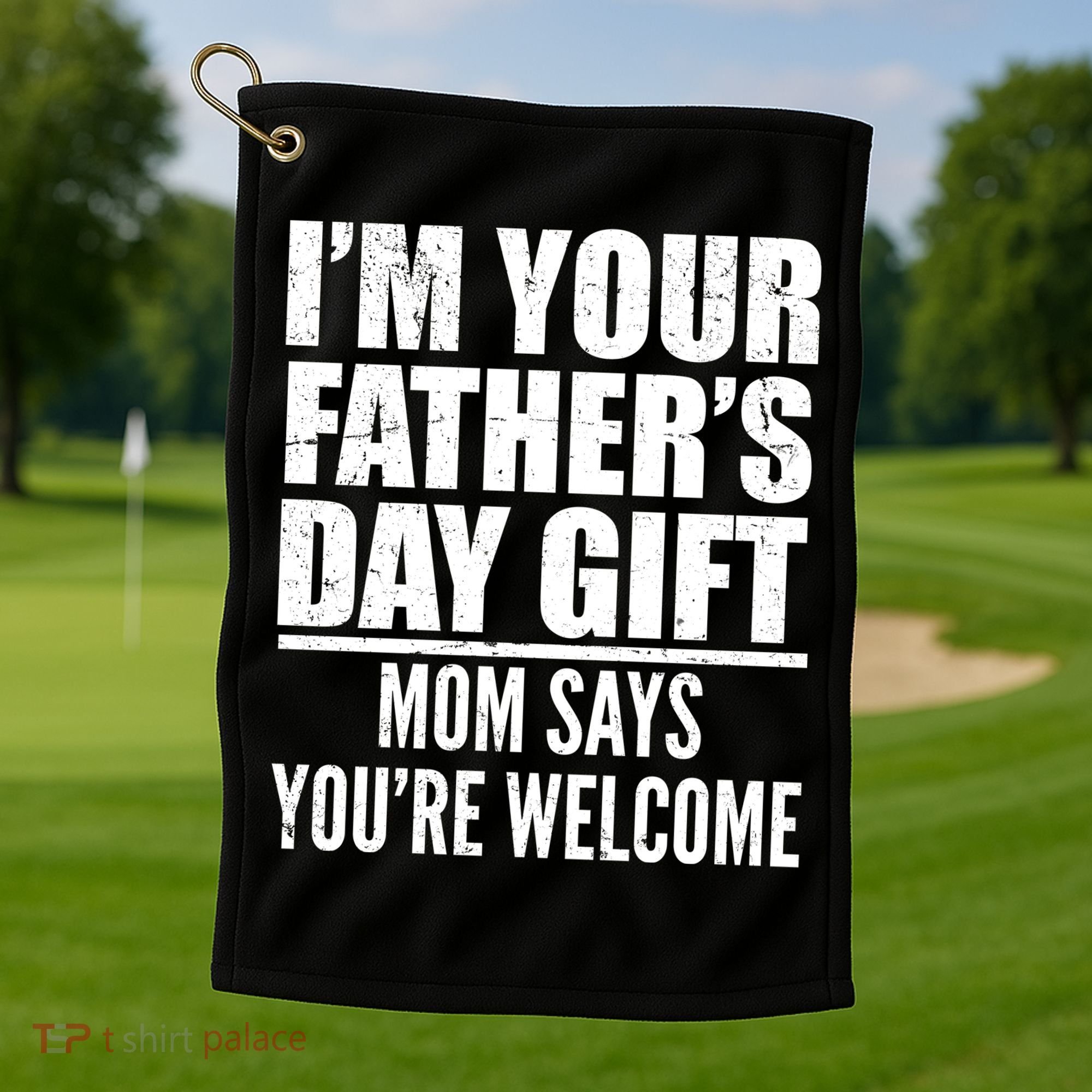  I'm Your Father's Day Gift Mom Says You're Welcome Golf Towel