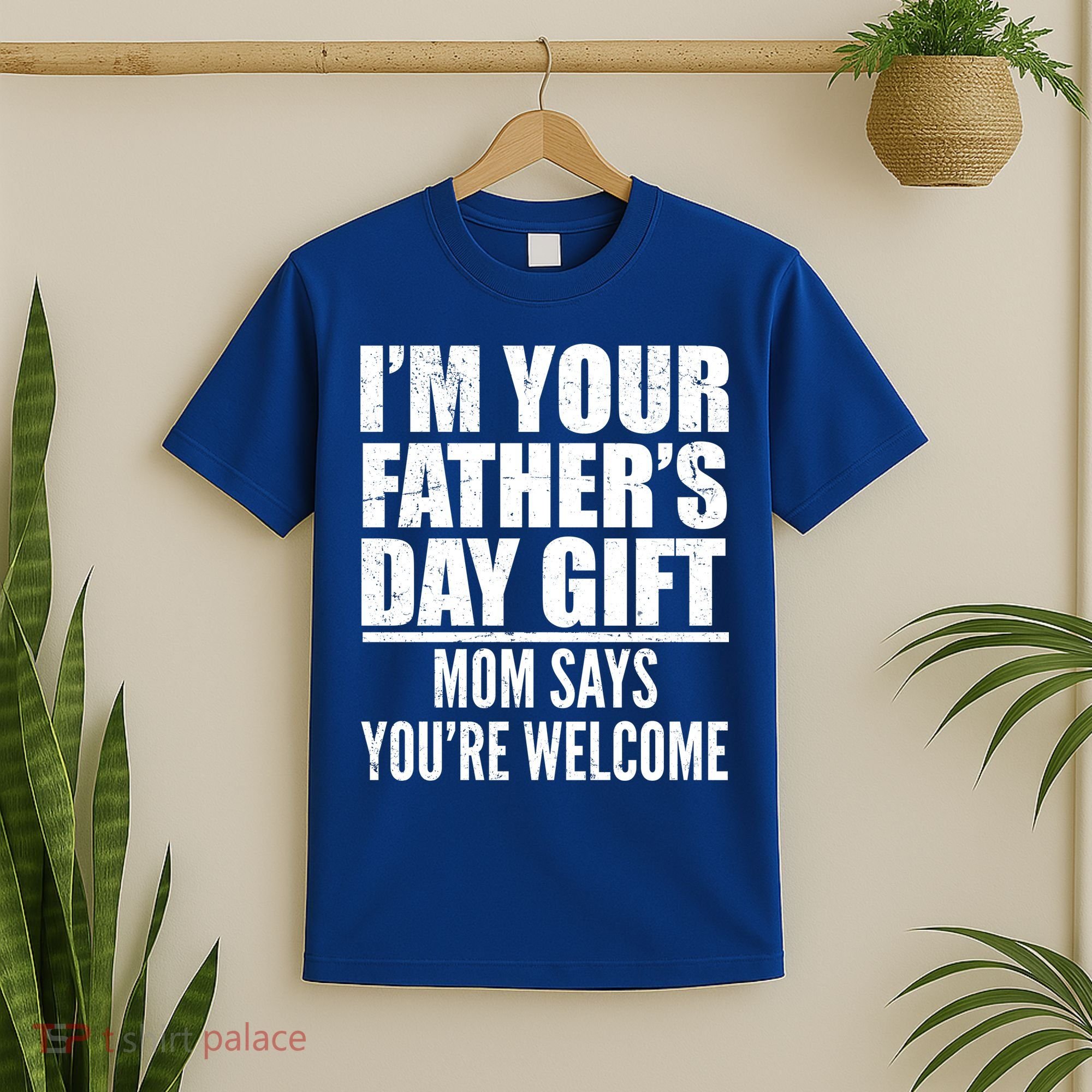  I'm Your Father's Day Gift Mom Says You're Welcome T-Shirt