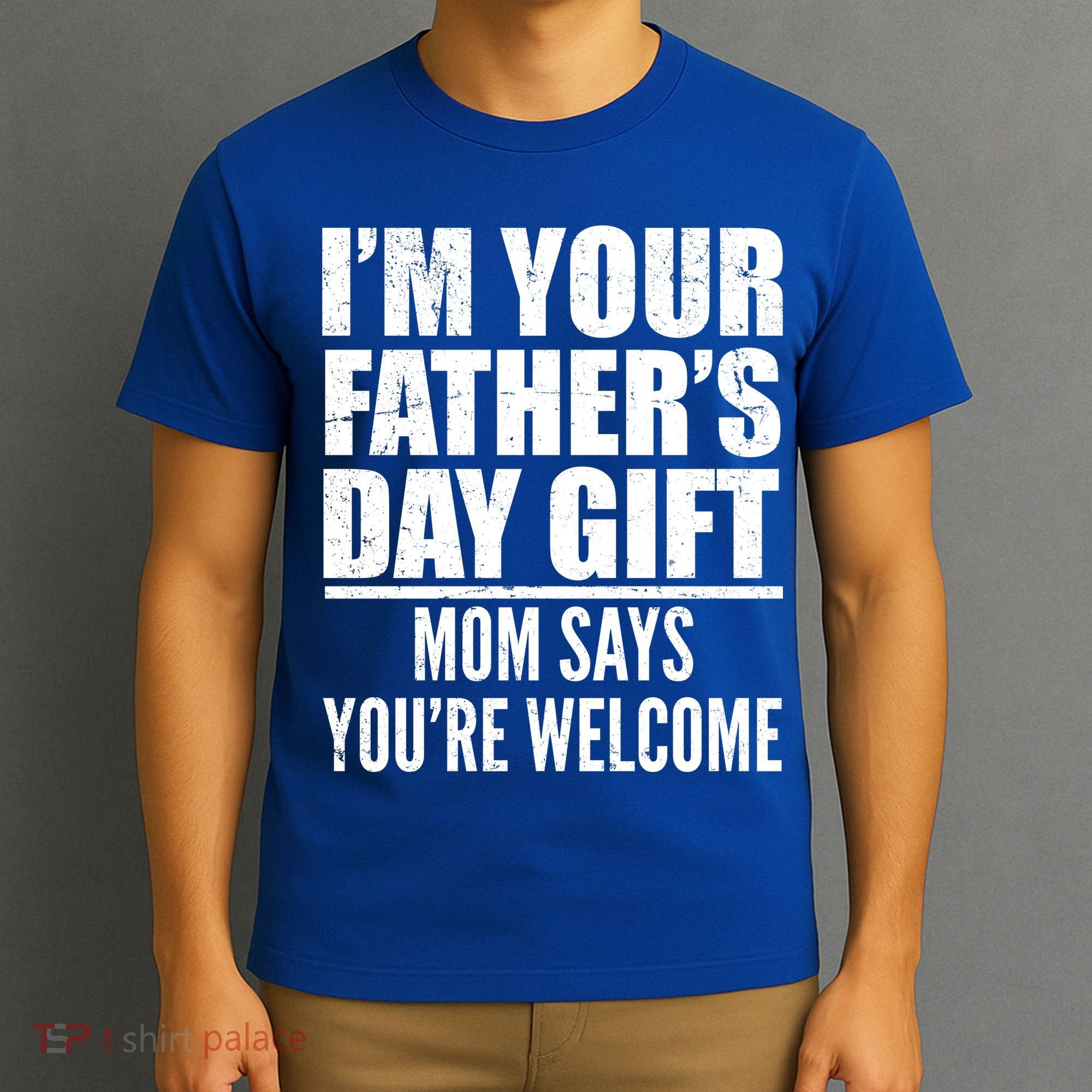  I'm Your Father's Day Gift Mom Says You're Welcome T-Shirt
