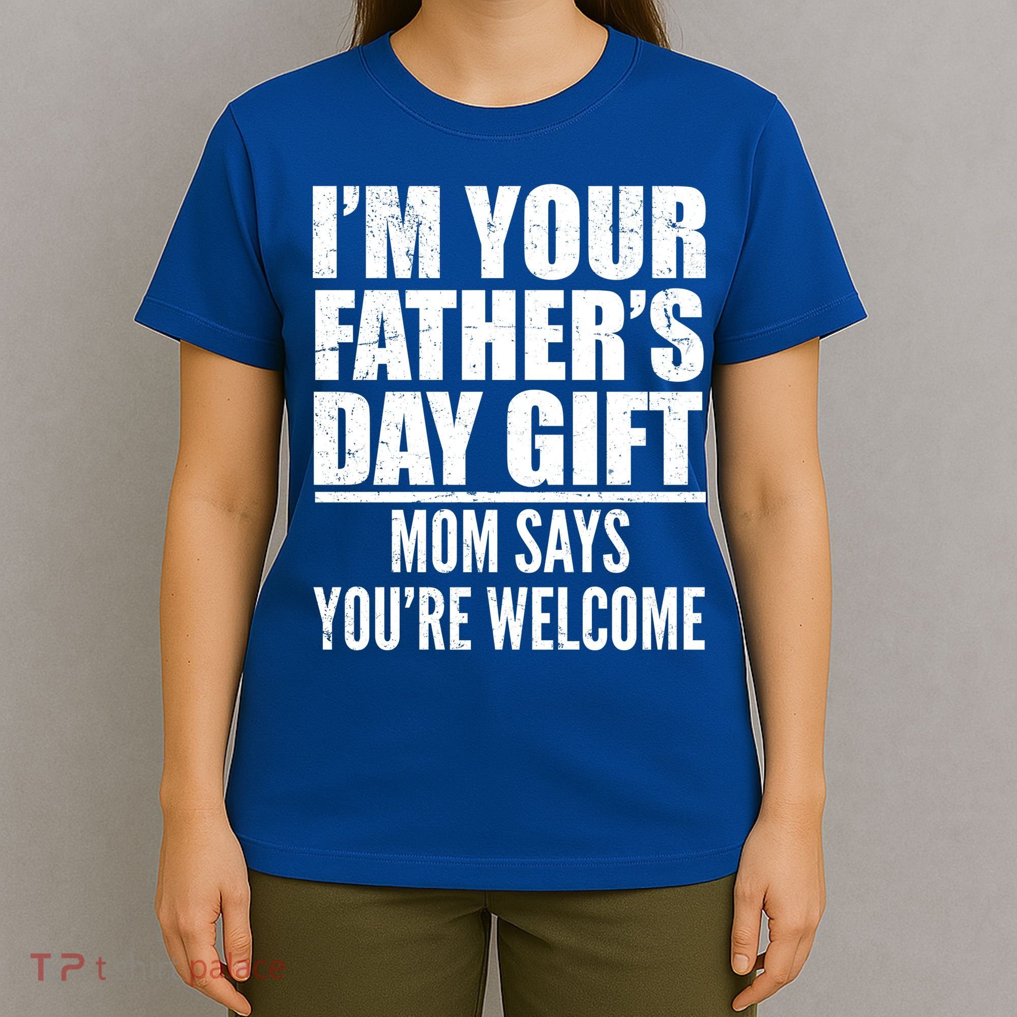  I'm Your Father's Day Gift Mom Says You're Welcome T-Shirt