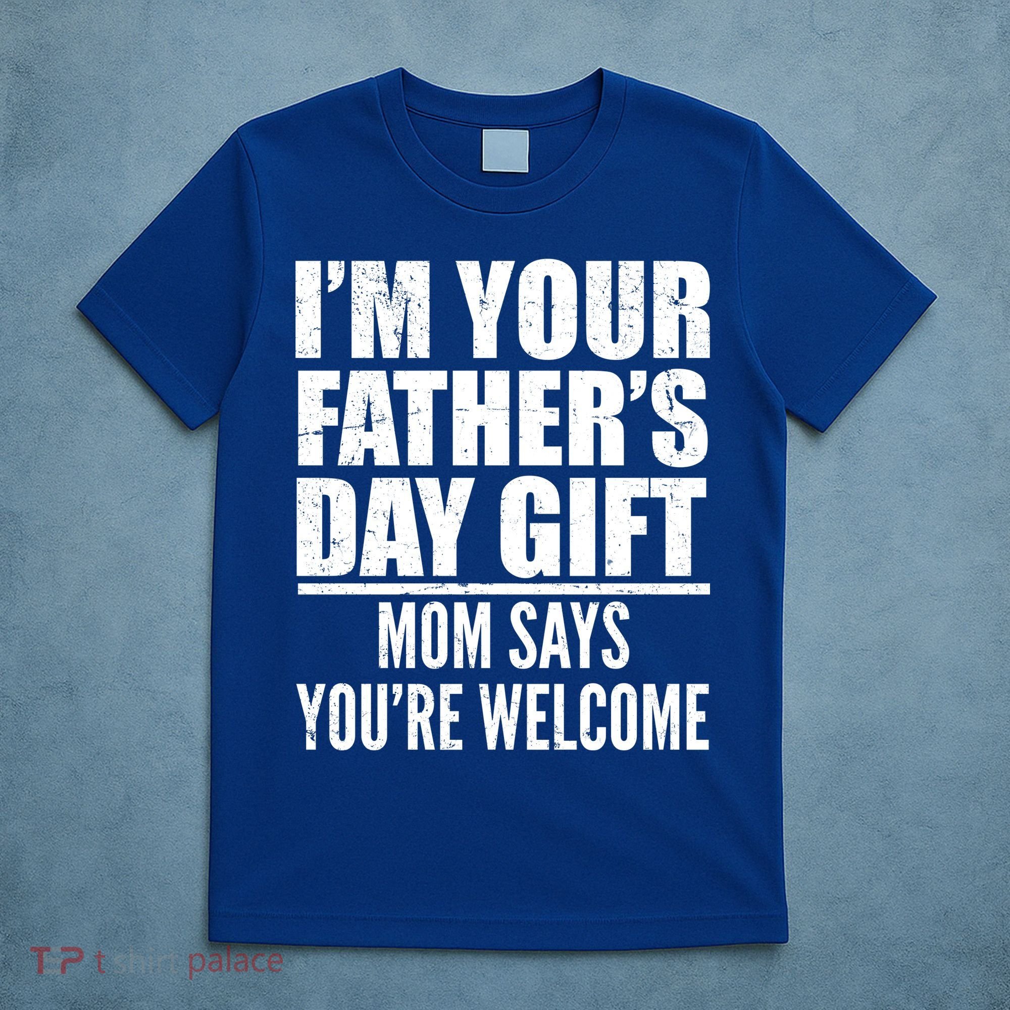  I'm Your Father's Day Gift Mom Says You're Welcome T-Shirt