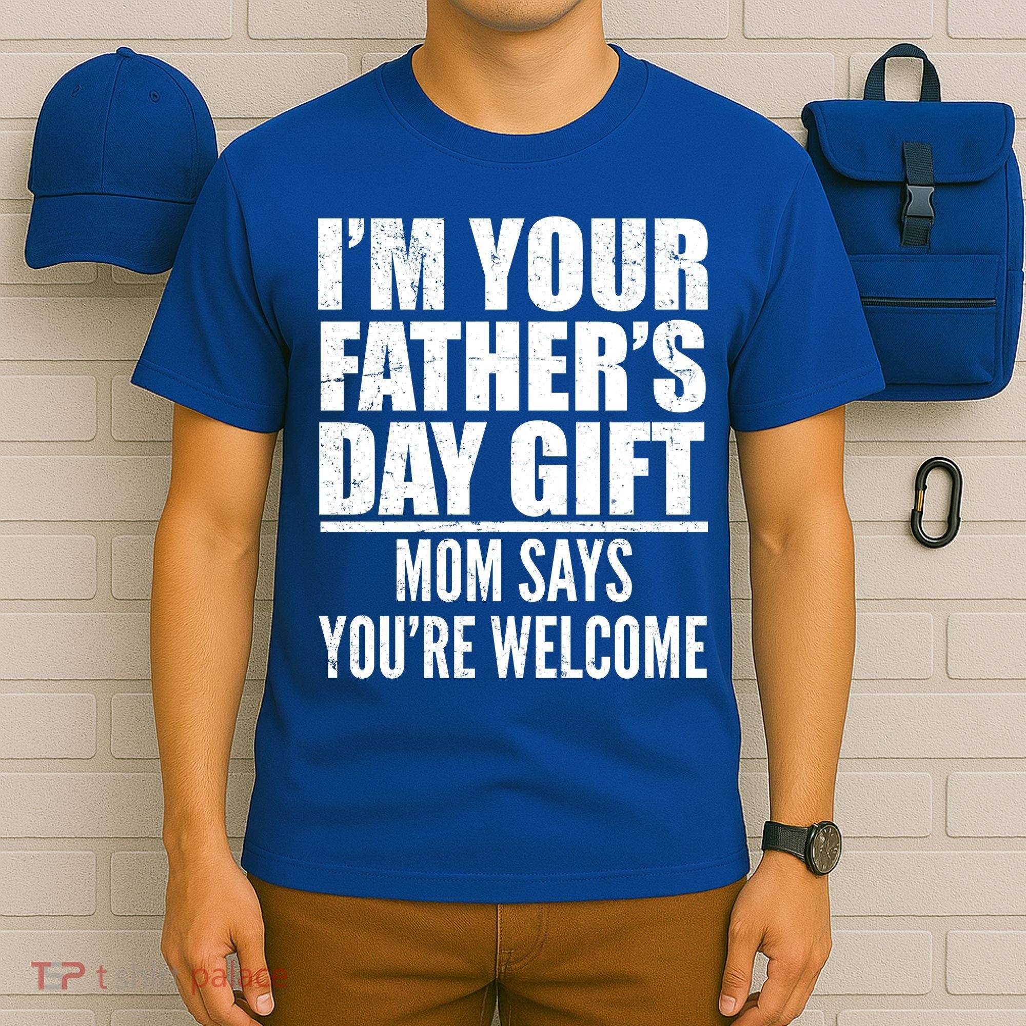  I'm Your Father's Day Gift Mom Says You're Welcome T-Shirt