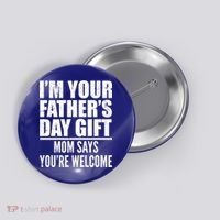  I'm Your Father's Day Gift Mom Says You're Welcome Button thumb 0