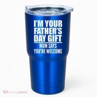  I'm Your Father's Day Gift Mom Says You're Welcome Tumbler thumb 0