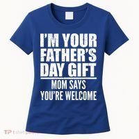  I'm Your Father's Day Gift Mom Says You're Welcome Women's T-Shirt thumb 0