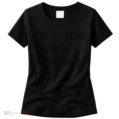 IM Your Favorite Reference Baby Women's T-Shirt