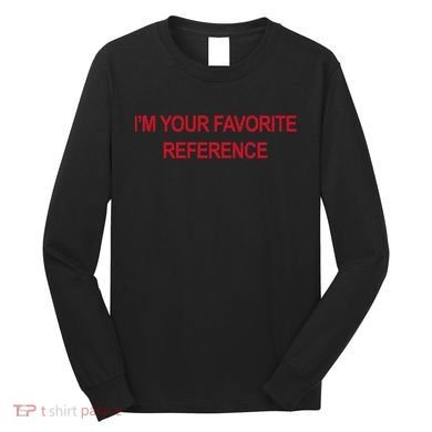 IM Your Favorite Reference Statement Slogan Long Sleeve Shirt