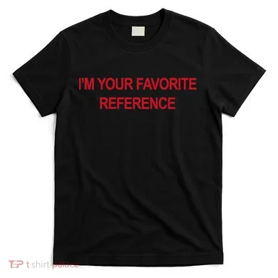 IM Your Favorite Reference Statement Slogan T-Shirt